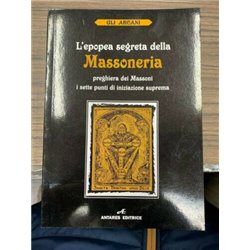 L'epopea segreta della Massoneria. Preghiera dei Massoni i sette punti di iniziazione suprema