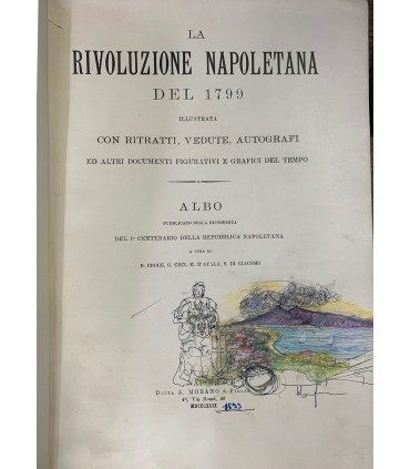 La rioluzione napoletana del 1799 illustrata con ritratti, vedute, autografi ed altri documenti figurativi e grafici del tempo.