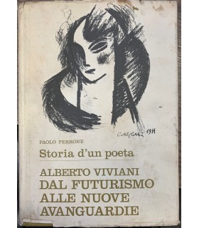 Storia d'un poeta. Alberto Viviani dal futurismo alle nuove avanguardie.