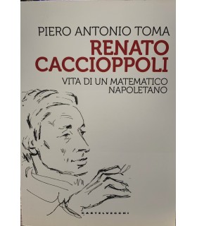 Renato Caccioppoli. Vita di un matematico napoletano.