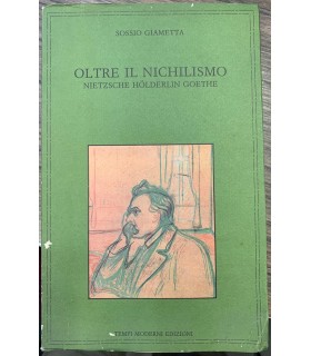 Oltre il nichilismo. Nietzsche Holderlin Goethe.