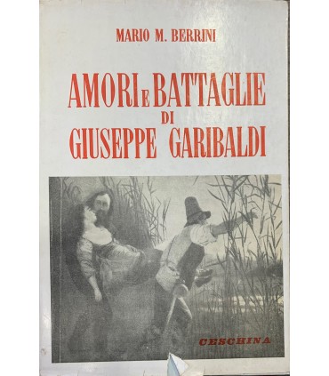Amori e Battaglie di Giuseppe Garibaldi.