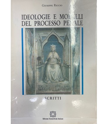 Ideologie e modelli del processo penale. Scritti.