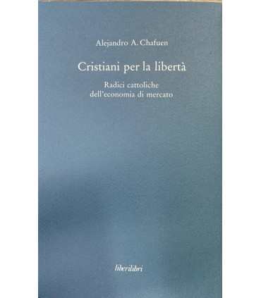 Cristiani per la libertà. Radici cattoliche dell'economia di mercato.