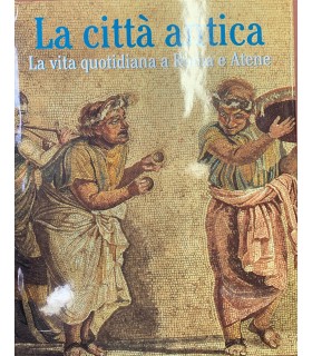 La città antica. La vita quotidiana a Roma e Atene.
