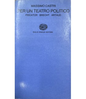 Per un teatro politico. Piscator - Brecht - Artaud.