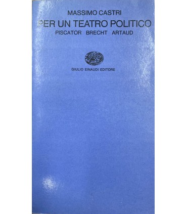 Per un teatro politico. Piscator - Brecht - Artaud.