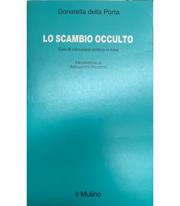 Lo scambio occulta. Casi di corruzione politica in Italia.