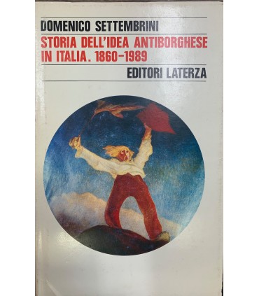 Storia dell'Idea antiborghese in Italia. 1860-1989.