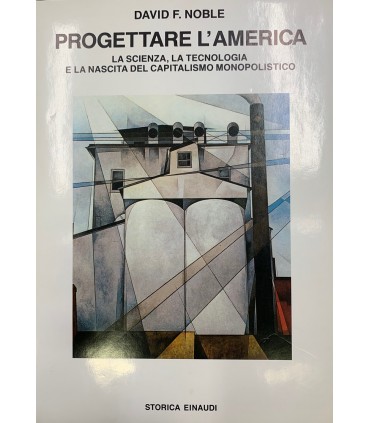 Progettare l'America. La scienza, la tecnologia e la nascita del capitalismo monopolistico.