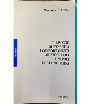 Il bisogno di eternità i comportamenti aristocratici a Napoli in età moderna.