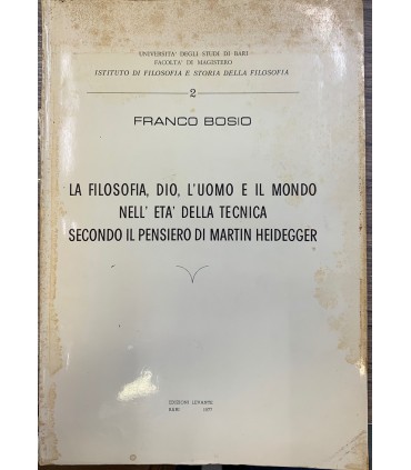 La filosofia, Dio, l'uomo e il mondo nell'età della tecnica secondo il pensiero di Martin Heidegger.