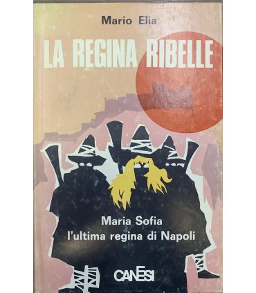 La regina ribelle. Maria Sofia ultima regina di Napoli.