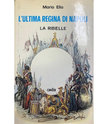 La regina ribelle. Maria Sofia ultima regina di Napoli.