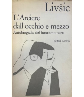 L'Arciere dall'occhio e mezzo. Autobiografia del futurismo russo.
