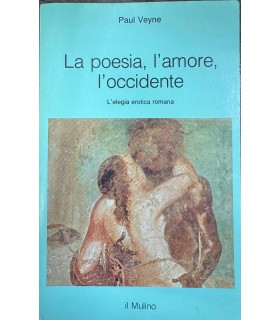 La poesia, l'amore, l'occidente. L'elegia erotica romana.