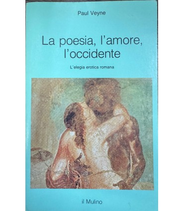 La poesia, l'amore, l'occidente. L'elegia erotica romana.