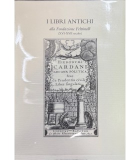 I Libri antichi alla Fondazione Feltrinelli (XVI-XVII secolo).