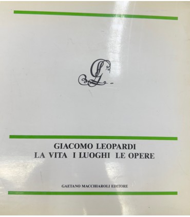 Giacomo Leopardi. La vita i luoghi le opere.