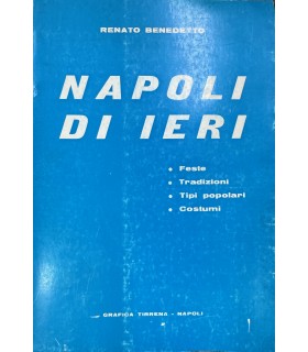 Napoli di ieri. Feste. Tradizioni. Tipi popolari. Costumi.
