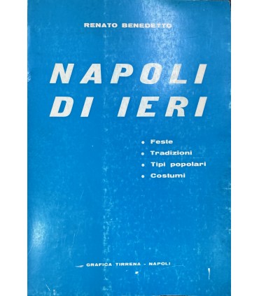 Napoli di ieri. Feste. Tradizioni. Tipi popolari. Costumi.