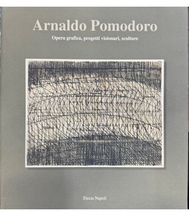Arnaldo Pomodoro. Opera grafica, progetti visionari, sculture.