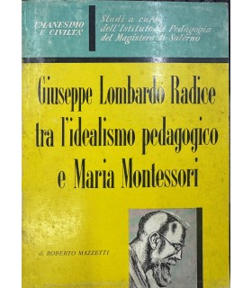 Giuseppe Lombardo Radice tra l'idealismo pedagogico e Maria Montessori.