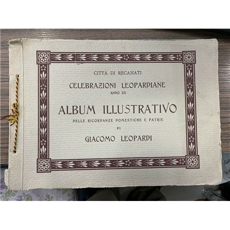 Città di Recanati. Celebrazioni leopardiane Anno XII. Album illustrativo delle ricordanze domestiche e patrie di Giacomo Leopard