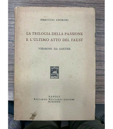 La trilogica della passione e l'ultimo atto del Faust. Versioni da Goethe