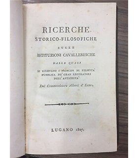 Ricerche storico-filosofiche sulle istituzioni cavalleresche dalle quali si rilevano i principi di felicità pubblica de' gran le
