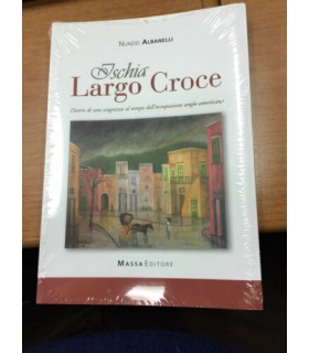 Ischia. Largo Croce. Diario di uno scugnizzo al tempo dell'occupazione anglo-americana