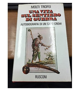 Una vita sul sentiero di guerra. Autobiografia di un capo Crow