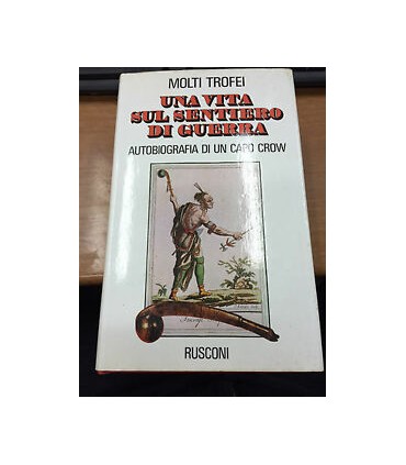 Una vita sul sentiero di guerra. Autobiografia di un capo Crow