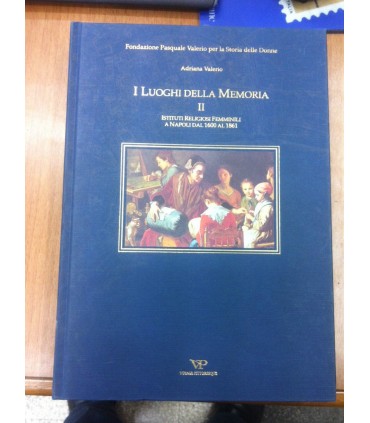 I luoghi della memoria II. Istituti religiosi femminili a Napoli dal 1600 al 1861
