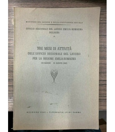 Tre mesi di attività dell'ufficio regional del lavoro per la Regione Emilia - Romagna. 10 maggio - 10 agosto 1945