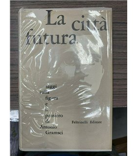 La città futura. Saggi sulla figura e il pensiero di Antonio Gramsci