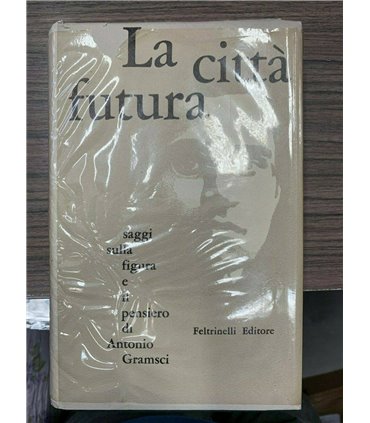 La città futura. Saggi sulla figura e il pensiero di Antonio Gramsci