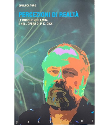 Percezioni di realtà. Le droghe nella vita e nell'opera di P.K. Dick