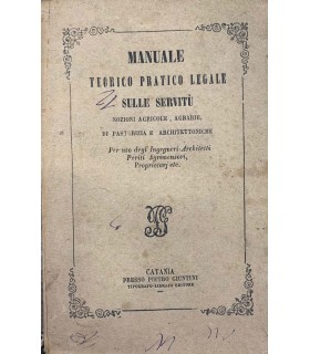 Manuale teorico praticolegale sulle servitù, nozioni agricole, agrarie, di pastorizia e architettoniche